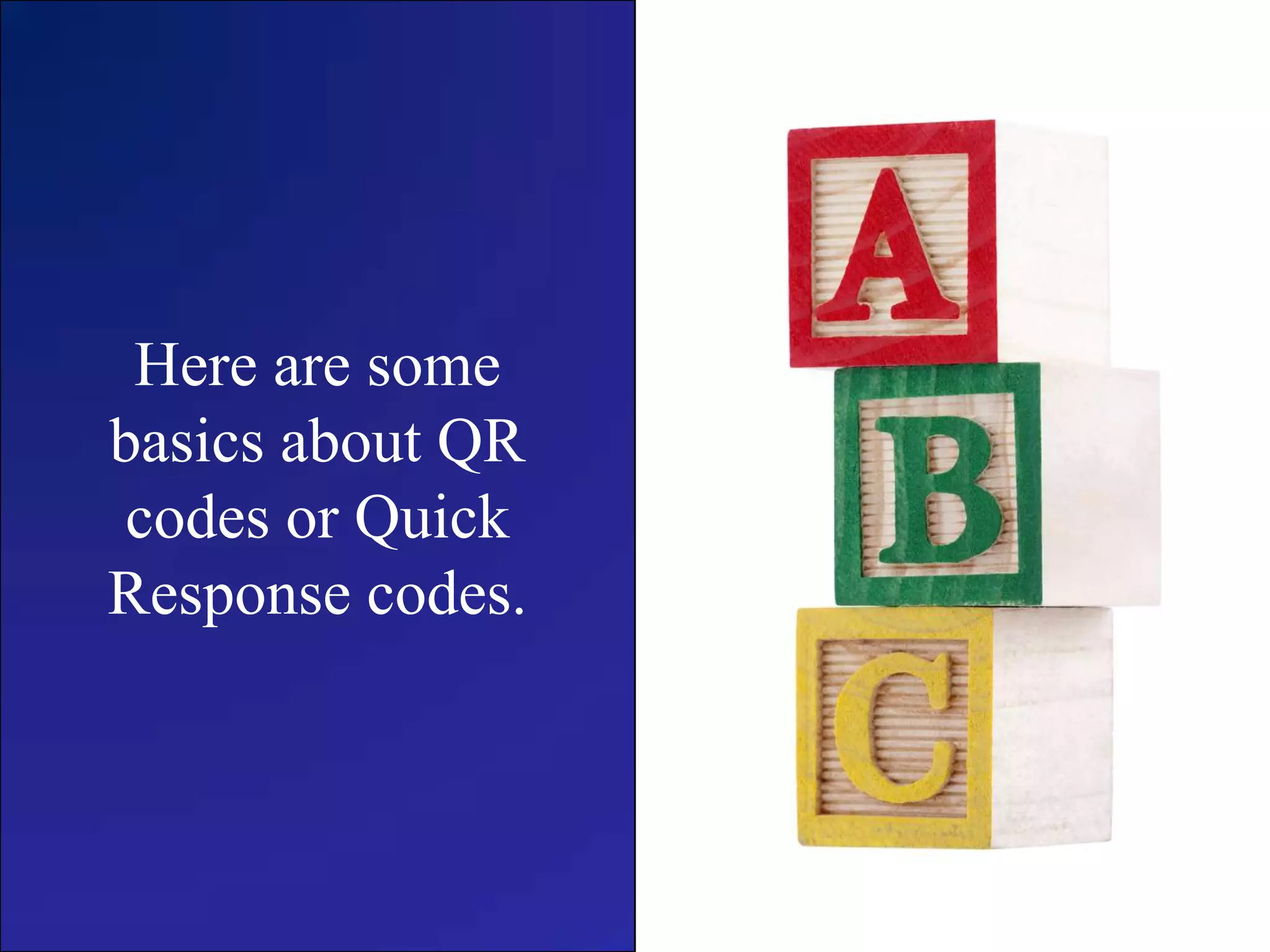 Here are some basics about QR codes or Quick Response codes.