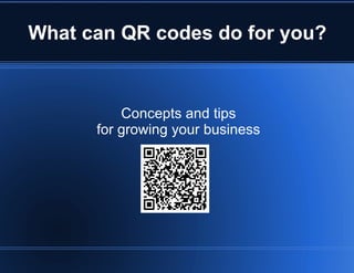 What can QR codes do for you? Concepts and tips for growing your business 