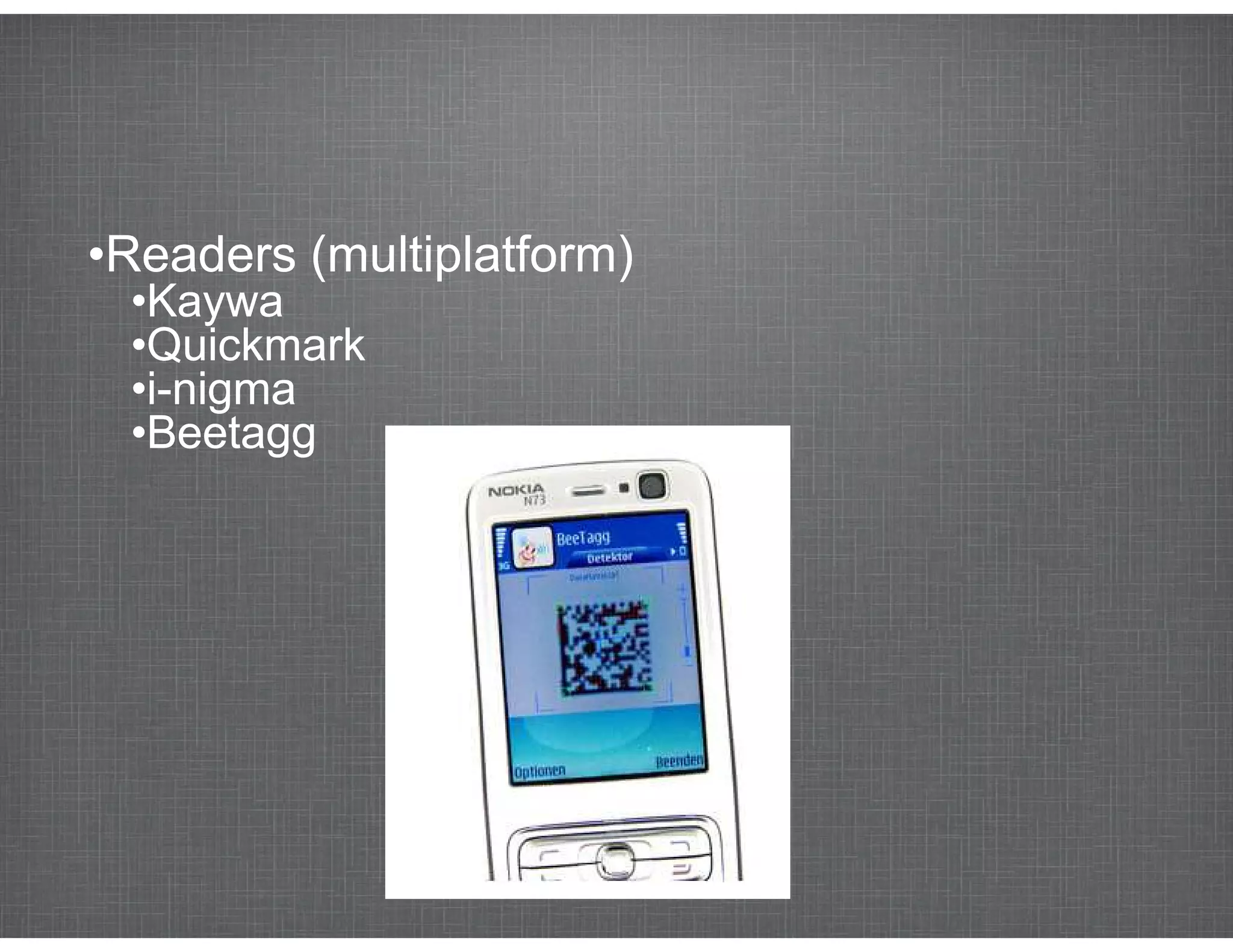 •Readers (multiplatform)
 •Kaywa
 •Quickmark
 •i-nigma
 •Beetagg
 