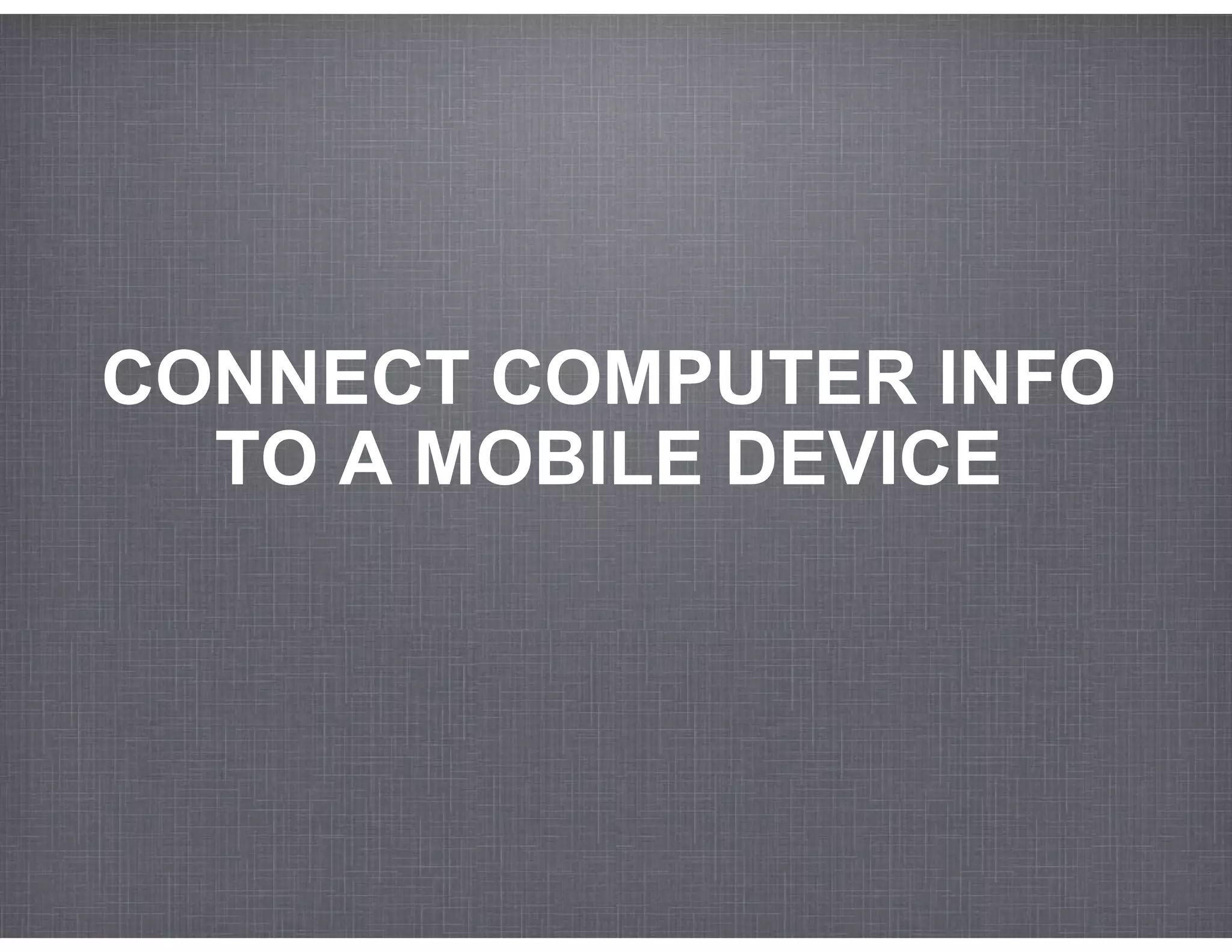 CONNECT COMPUTER INFO
  TO A MOBILE DEVICE
 