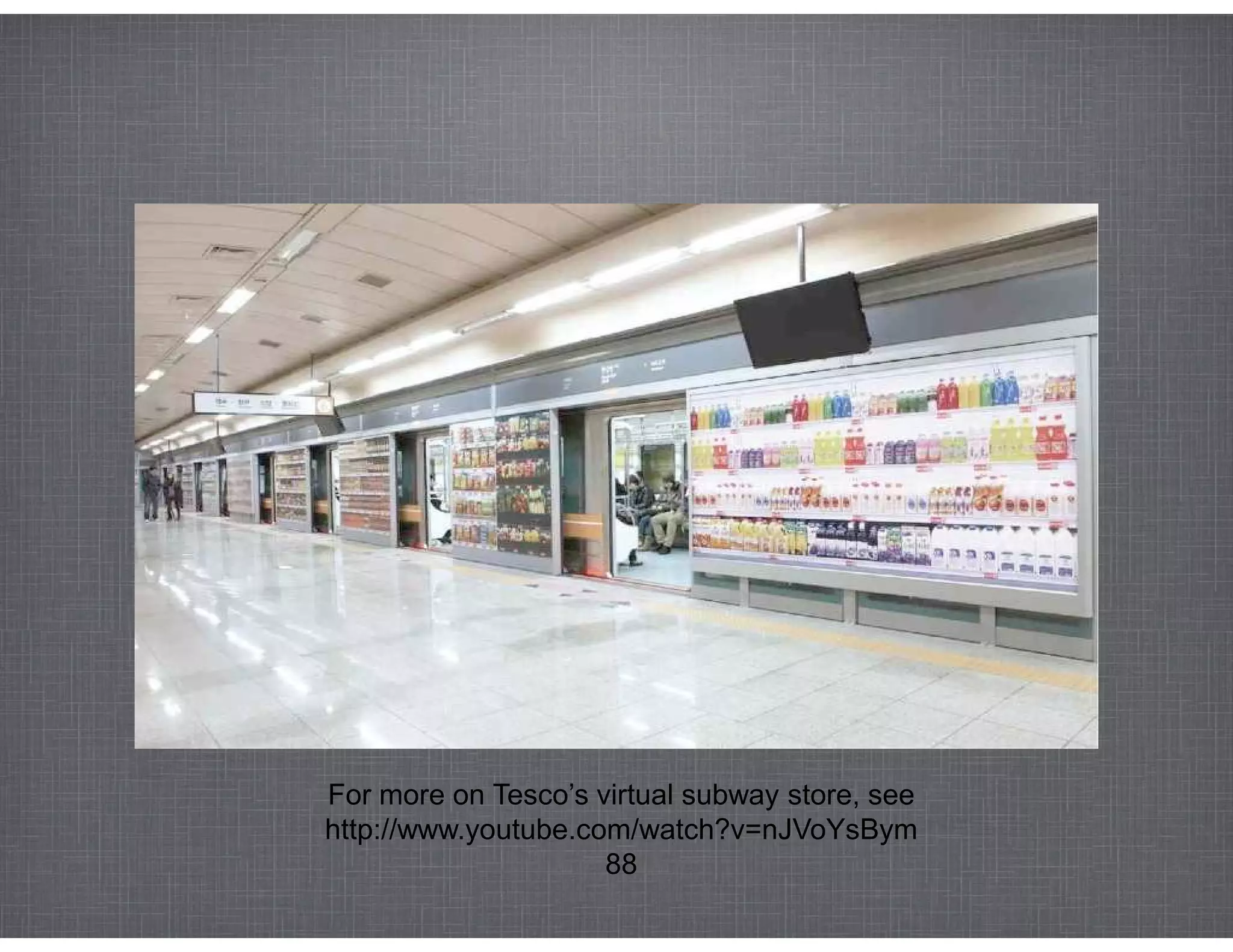 For more on Tesco’s virtual subway store, see
http://www.youtube.com/watch?v=nJVoYsBym
                     88
 