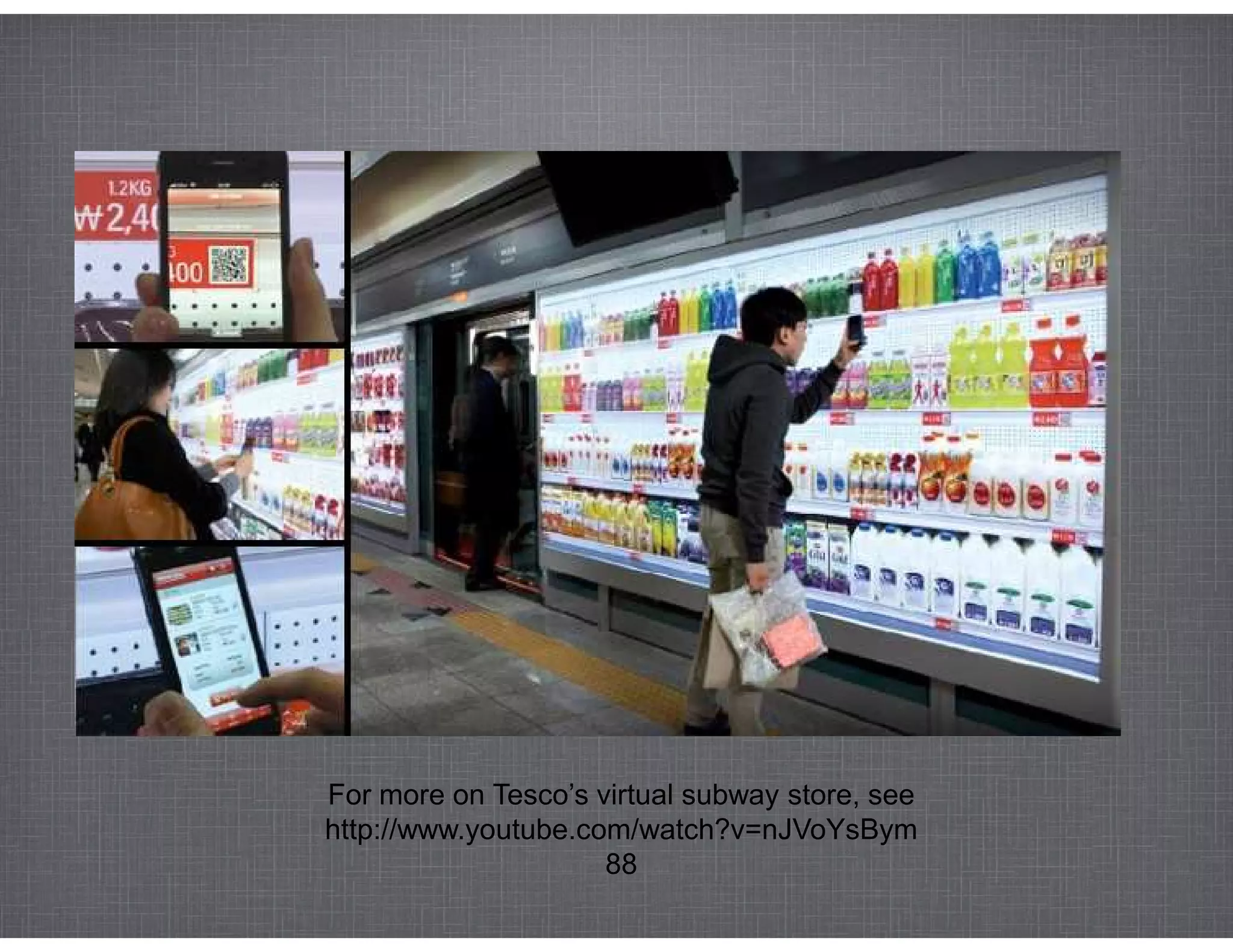 For more on Tesco’s virtual subway store, see
http://www.youtube.com/watch?v=nJVoYsBym
                     88
 