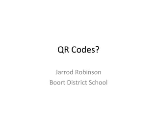 QR Codes? Jarrod Robinson Boort District School 