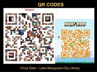 QR CODES




Vince Dale – Lake Macquarie City Library
 