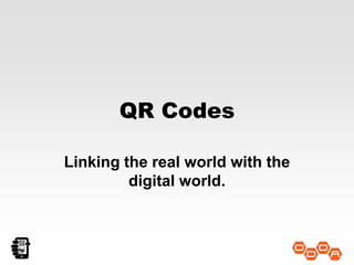 QR Codes

Linking the real world with the
         digital world.
 
