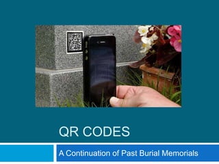 QR CODES
A Continuation of Past Burial Memorials
 