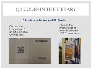 QR CODES IN THE LIBRARY

QR codes can be
very useful in
libraries

 