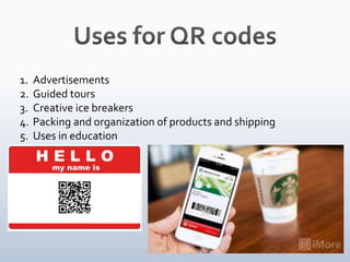 1. Advertisements
2. Guided tours
3. Creative ice breakers
4. Packing and organization of products and shipping
5. Uses in education