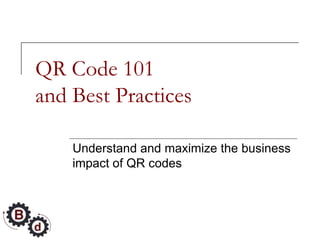 QR Code 101
and Best Practices

    Understand and maximize the business
    impact of QR codes
 