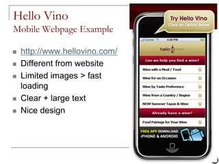 Hello Vino
Mobile Webpage Example

   http://www.hellovino.com/
   Different from website
   Limited images > fast
    ...