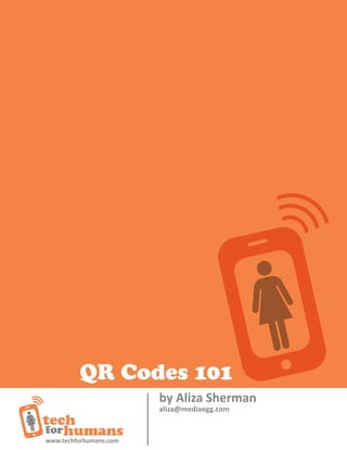 QR Codes 101
                        by Aliza Sherman
                        aliza@mediaegg.com


www.techforhumans.com
 