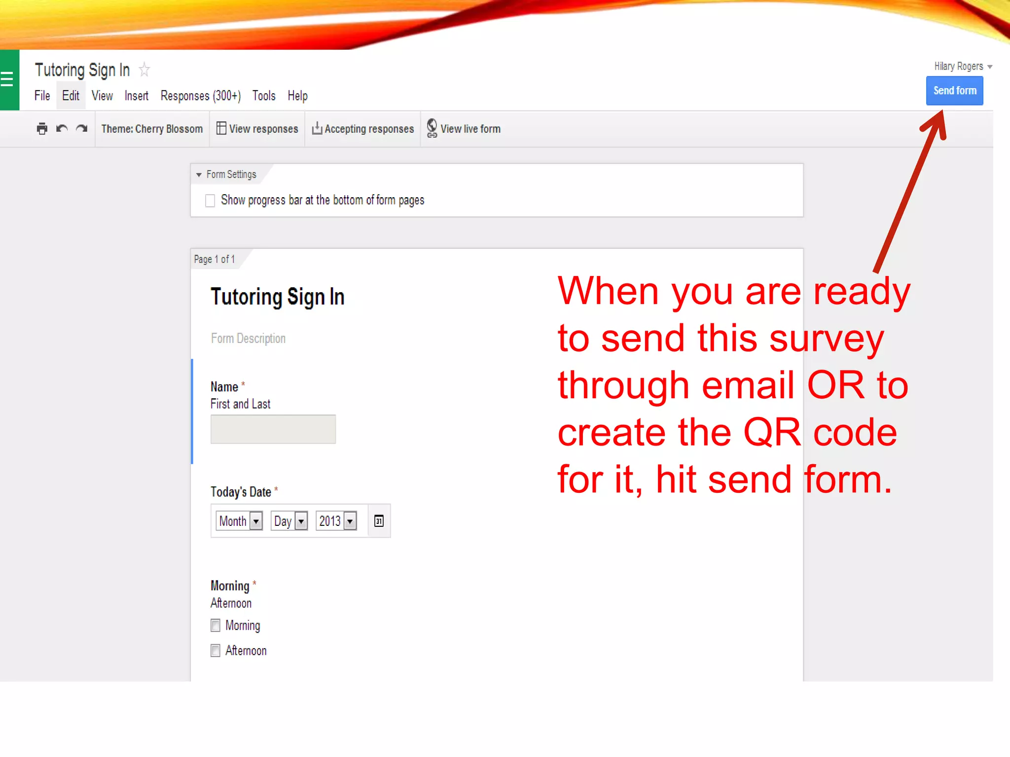 When you are ready
to send this survey
through email OR to
create the QR code
for it, hit send form.
 