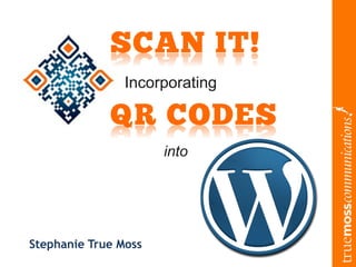 #WPyall
             SCAN IT!
                Incorporating

             QR CODES
                      into




Stephanie True Moss
 