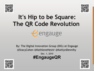 It's Hip to be Square:  The QR Code Revolution ,[object Object],[object Object],[object Object],#EngaugeQR 