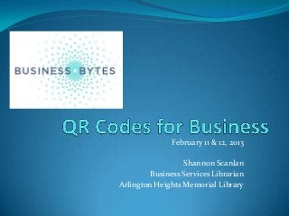 February 11 & 12, 2013

                  Shannon Scanlan
         Business Services Librarian
Arlington Heights Memorial Library
 