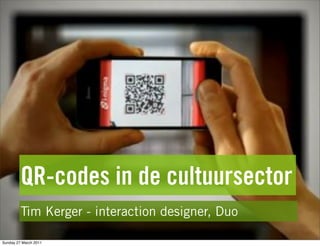 QR-codes in de cultuursector
         Tim Kerger - interaction designer, Duo

Sunday 27 March 2011
 