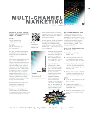 M u lt i - c h a n n e l
          Marketing                                                                            Cov er Story


PiCTURED ON THE FRONT COVER ARE                                           Further, research suggests that soon the      MULTi-CHANNEL MARKETiNG TOOLS
TWO NEW MULTiCHANNEL MARKETiNG                                            majority of consumers in certain segments     There are a variety of multi-channels
TOOLS - A QR AND PURL.                                                    will be multi-channel shoppers (McKinsey      marketing tools, including One-to-One
                                                                          Multi-channel Marketing).                     Variable data printing for customizing direct
The QR :                                                                                                                mail, where you can customize a multitude
The high density bar code                                                 At Sandy Alexander, we have the knowledge     of imagery and information. This can be
- a Quick Response Code.                                                  and capability to help you develop and        combined with other tools highlighted in
                                                The QR:
                                                                          implement a multi-channel campaign            this issue including: a QR (left), a PURL
                                                The high density
The PURL:                                                                 including, One-to-One direct mail, a BRC,     or combined with a BRC.
                                                bar code - a Quick
joepublic.SandyImagine.com                                                text messaging, e-mail campaigns, QRs and
                                                Response Code.
is a Personalized URL.                                                    PURLs among others.                           WHAT iS A QR (Quick Response) CODE?
                                                                                                                        •	 	 igh	density	barcode
                                                                                                                           H
Both items are interactive multi-channel                                             Additionally, we can coordinate
marketing tools that can dramatically                                                the multi-channel timing and       •	 	 eadable	by	cell	phones	and	
                                                                                                                           R
increase the impact of your marketing                                                efforts so they converge on the       simple PC cams
campaign.                                                                            consumer at the same time
                                                                                     which further drives a call to     •	 	 onsumers	can	quickly	interact	with	
                                                                                                                           C
Multi-channel marketing is about reaching                                            action and ultimately a sale and      the QR enabled document they see by
your customers at different times via                                                a substantially higher ROI.           pointing their camera at the QR symbol
different ways through a variety of different
media including: a retail store, website,                                            As stated by Wade Sisson,          •	 	 ecipient	will	be	instantly	connected	to	
                                                                                                                           R
direct mail catalog, TV, radio, One-to-One                                           “Personalization is the key….         a QR-coded Web page without having to
letter, e-mail, or SMS. “By 2012, 50% of                                             The effectiveness of messaging        remember any information or type in any
customers will be using multiple channels                                            today is absolutely dependent         promotional codes
for shopping and buying. ….businesses                                                on the level of personalization.
that effectively manage multi-channel                                                The more personalized a            •	 	 eb	page	can	be	a	coupon,	a	sales	video,	
                                                                                                                           W
marketing will gain customers who are            The PURL:                           message, the more effective           or a product promotion encoded with the
25-50% more profitable than single channel       joepublic.SandyImagine.com          it will be in attracting and          specific recipient’s demographic profile
customers.” (Managing Multi-Channel              is a Personalized URL.              retaining the customers’
marketing to Increase Customer Acquisition                                           attention. By a ratio of 3:1,      STEPS
by Wade Sisson, PartnerCentric).                                                     today’s customers prefer           •	 	 ey	the	URL	get.neoreader.com	into	your	
                                                                                                                           K
                                                                                     messages that are personalized        handset’s browser
It is important to develop a multi-channel                                           in this modern impersonalized
strategy based on your customer’s                                                    world.” At Sandy Alexander, we     •	 	 ollow	on-screen	instructions	to	
                                                                                                                           F
demographics and media usage.                                                        have seen response rates of up        download the correct NeoReader version
                                                                                     to 40% on One-to-One Direct           to your mobile phone
Developing and implementing a multi-                                                 mail marketing campaigns.
channels strategy will provide significant                                                                              •	 	 se	the	Neo	Reader	application	and	your	
                                                                                                                           U
synergies and cross-channel benefits driving                                                                               device’s camera to scan the 2-D code
                                                                                                    TO WiN
an increase in awareness, trial and sales.                                               REGiSTER BY GOiNG                 attached!
                                                                                                 AD              RL)
                                                                                       A FREE iP RSONAL URL (PU
                                                                                          OWN  PE
                                                                                 TO YOUR          OR            PAGE
                                                                                                       HE FRONT
                                                                                           iGHTED ON T
                                                                                 QR HiGHL          OR         BRC
                                                                                                     NCLOSED
                                                                                      FiLL O UT THE E




Multi-Channel Marketing campaigns... imagine the possibilities                                                                                                          5
 