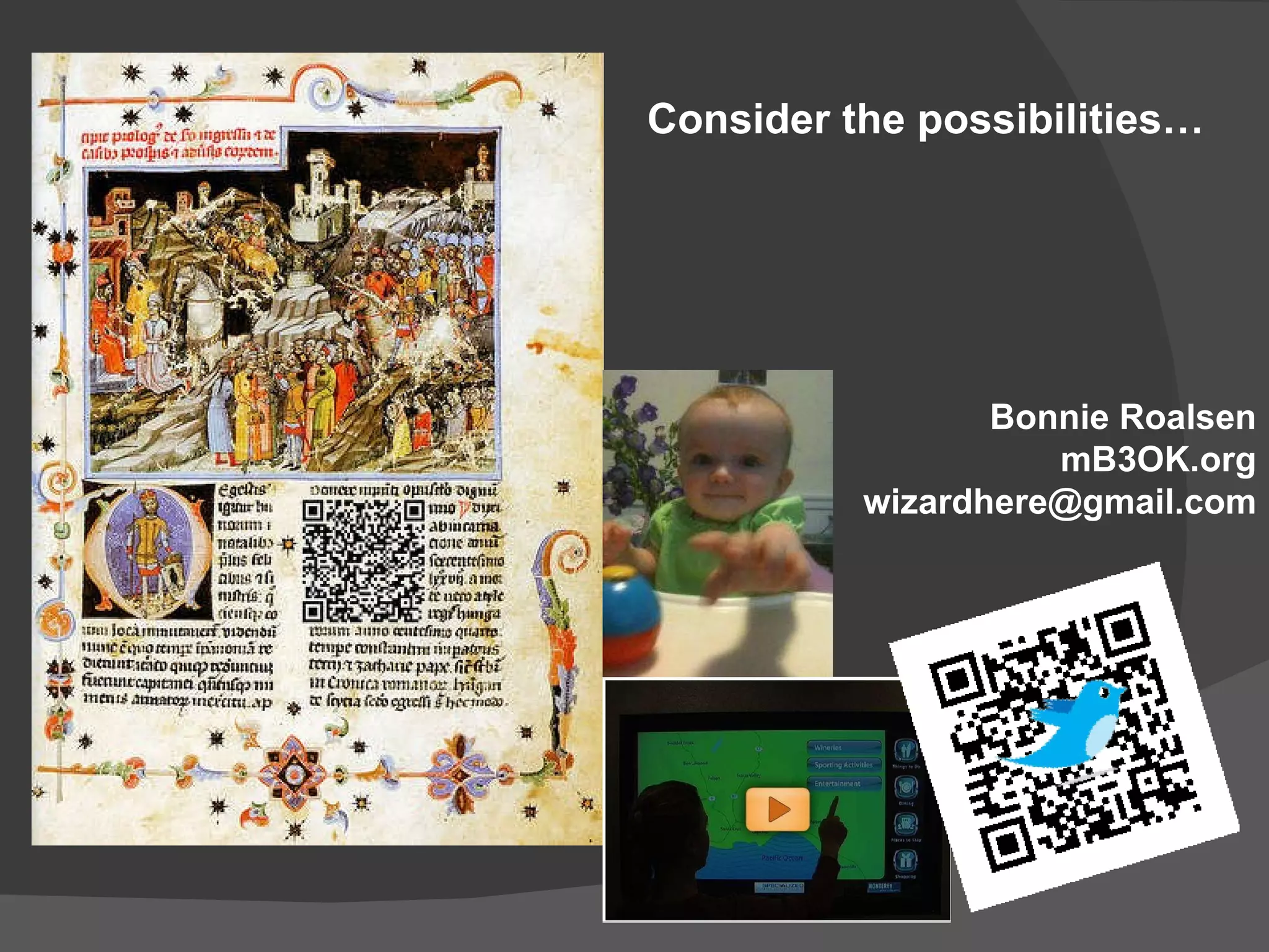 Consider the possibilities… Bonnie Roalsen mB3OK.org [email_address] 