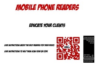 Mobile phone readers
Educate your clients
Give instructions about the best readers for their device
Give instructions to help them scan your qr code