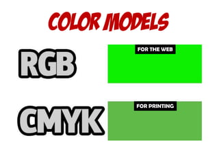 COLOR MODELS
FOR THE WEB
FOR PRINTING