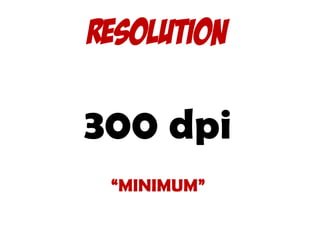 RESOLUTION
300 dpi
“MINIMUM”