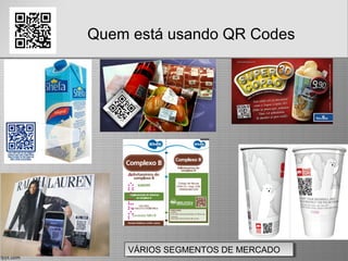 Quem está usando QR Codes
VÁRIOS SEGMENTOS DE MERCADOVÁRIOS SEGMENTOS DE MERCADO
 