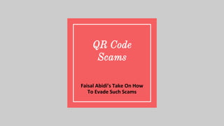 QR Code
Scams
Faisal Abidi’s Take On How
To Evade Such Scams
 