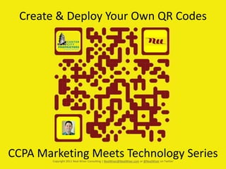 Create & Deploy Your Own QR Codes




CCPA Marketing Meets Technology Series
        Copyright 2011 Neal Wiser Consulting | NealWiser@NealWiser.com or @NealWiser on Twitter
 