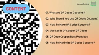 CONTENT
01. What Are QR Codes Coupons?
02. Why Should You Use QR Codes Coupons?
03. How To Make QR Codes Coupons?
04. Use ...