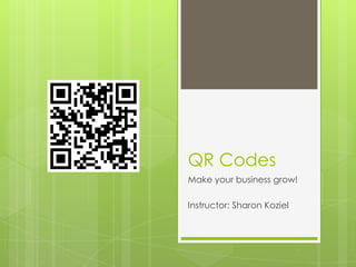 QR Codes
Make your business grow!

Instructor: Sharon Koziel
 