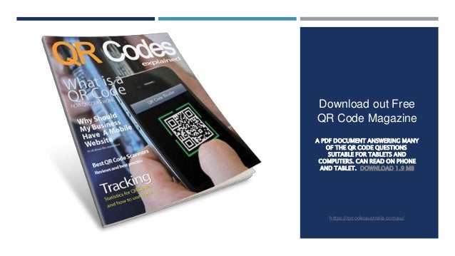 Download out Free
QR Code Magazine
A PDF DOCUMENT ANSWERING MANY
OF THE QR CODE QUESTIONS
SUITABLE FOR TABLETS AND
COMPUTERS. CAN READ ON PHONE
AND TABLET. DOWNLOAD 1.9 MB
https://qrcodesaustralia.com.au/
 