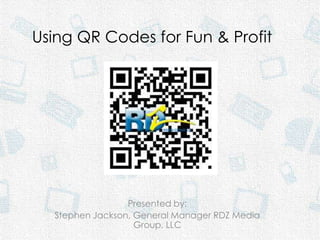Using QR Codes for Fun & Profit




                 Presented by:
  Stephen Jackson, General Manager RDZ Media
                   Group, LLC
 