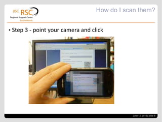 How do I scan them?


• Step 3 - point your camera and click




                                              June 12, 2012 | slide 9
 