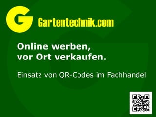Gartentechnik.com
Online werben,
vor Ort verkaufen.

Einsatz von QR-Codes im Fachhandel
 