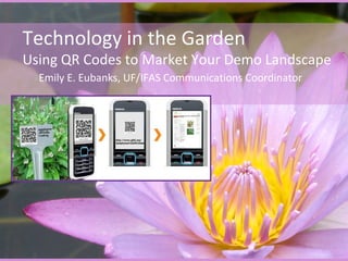 Technology in the Garden
Using QR Codes to Market Your Demo Landscape
  Emily E. Eubanks, UF/IFAS Communications Coordinator
 