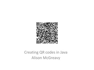 Creating QR codes in Java
    Alison McGreavy
 