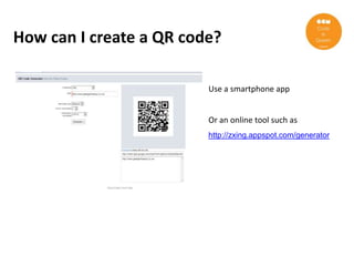 How can I create a QR code?

                         Use a smartphone app


                         Or an online tool such as
                         http://zxing.appspot.com/generator
 