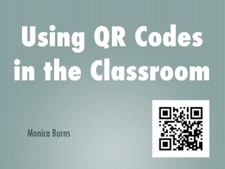 Using QR Codes
in the Classroom

 Monica Burns
 