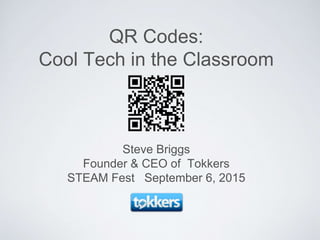 Steve Briggs
Founder & CEO of Tokkers
STEAM Fest September 6, 2015
QR Codes:
Cool Tech in the Classroom
 