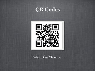 QR Codes
iPads in the Classroom
 