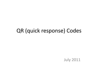QR (quick response) Codes



                  July 2011
 
