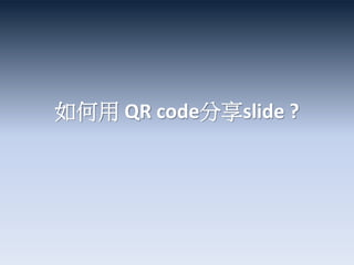 如何用 QR code分享slide ?
拍我即享
 