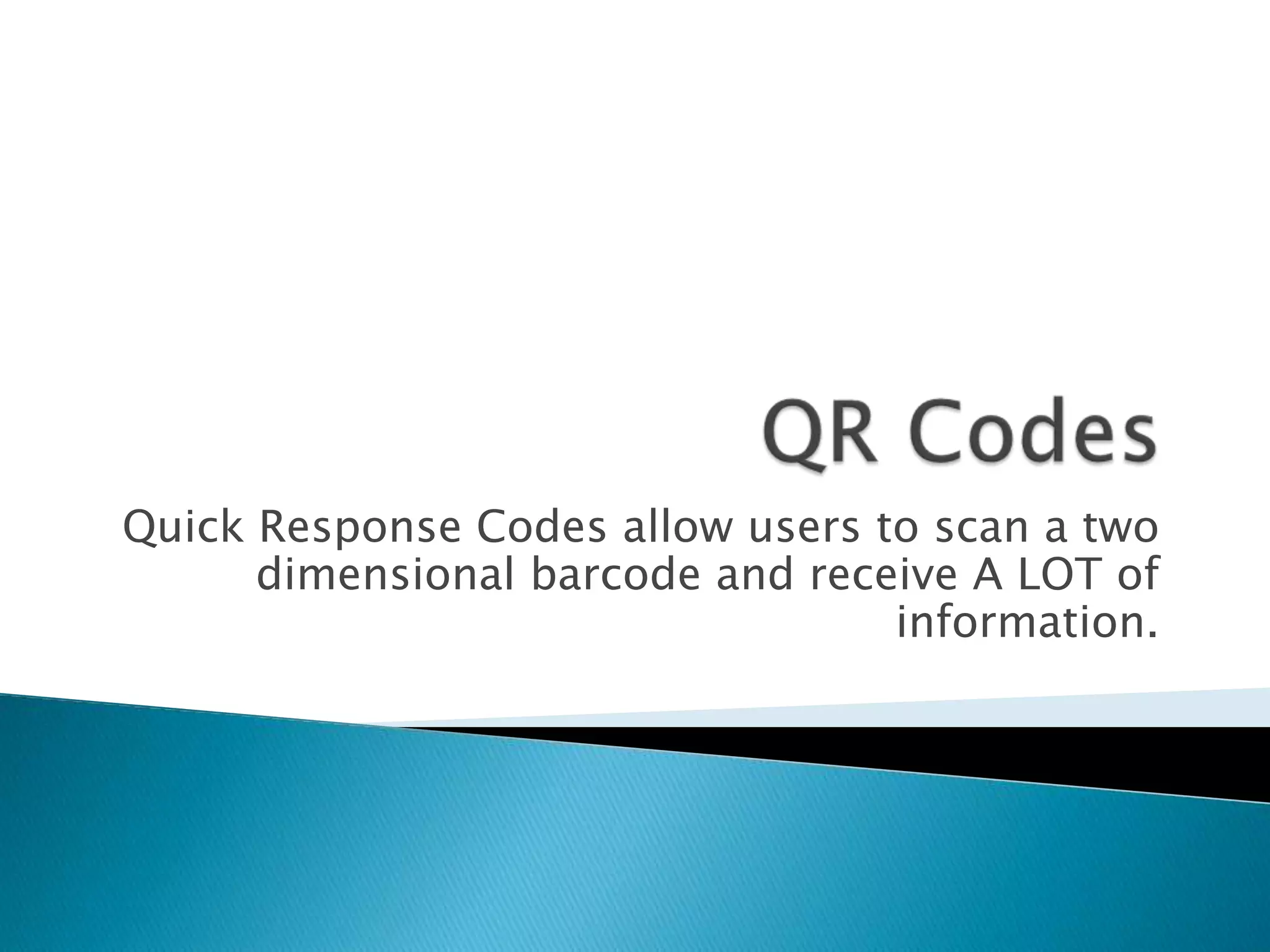 Quick Response Codes allow users to scan a two dimensional barcode and receive A LOT of information. 