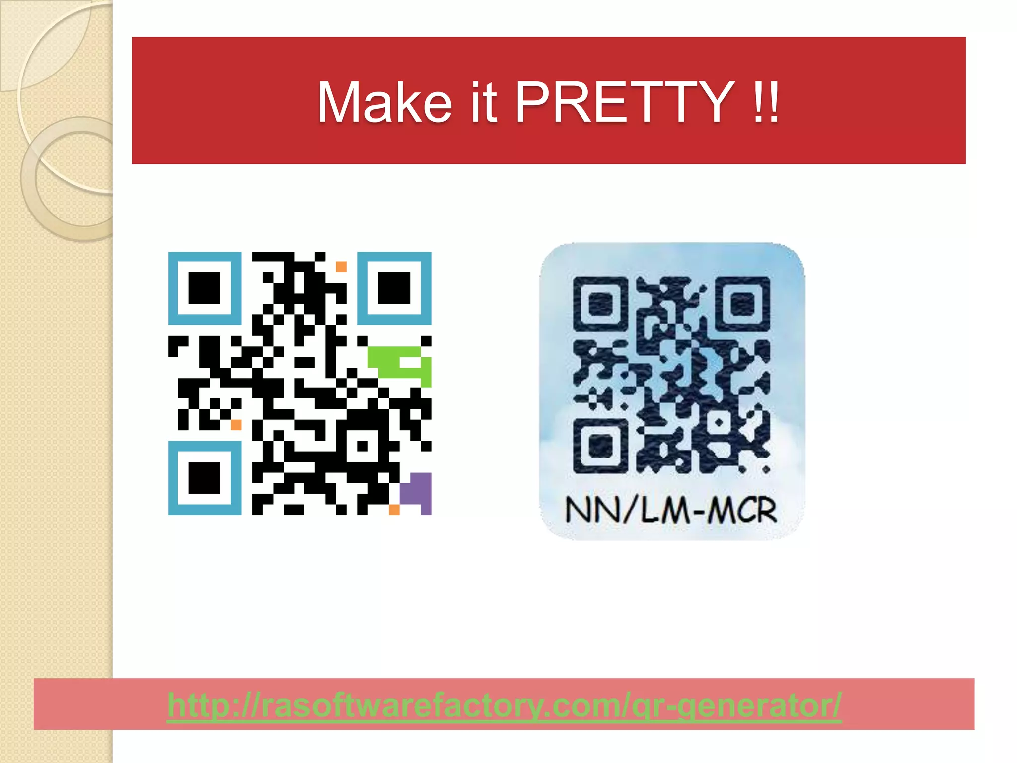 Make it PRETTY !!




http://rasoftwarefactory.com/qr-generator/
 