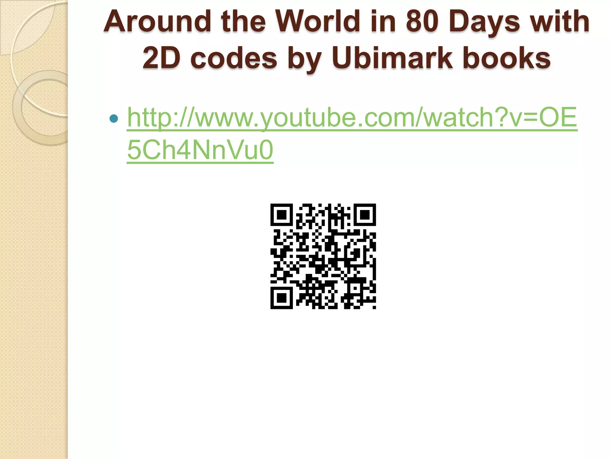 Around the World in 80 Days with
  2D codes by Ubimark books
   http://www.youtube.com/watch?v=OE
    5Ch4NnVu0
 