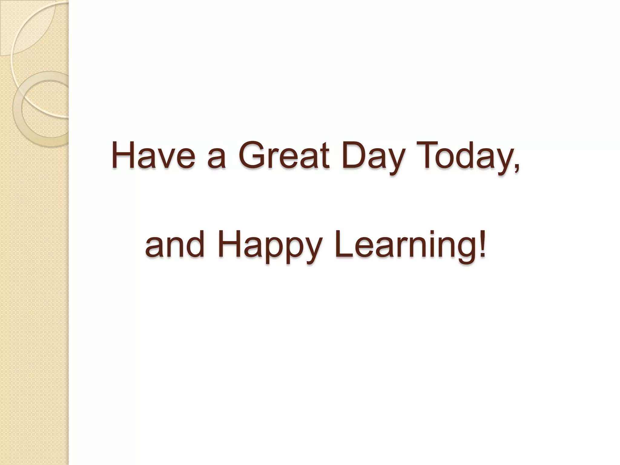 Have a Great Day Today,

 and Happy Learning!
 