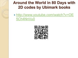 Around the World in 80 Days with
  2D codes by Ubimark books
   http://www.youtube.com/watch?v=OE
    5Ch4NnVu0
 