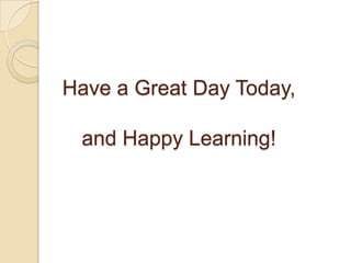 Have a Great Day Today,

 and Happy Learning!
 