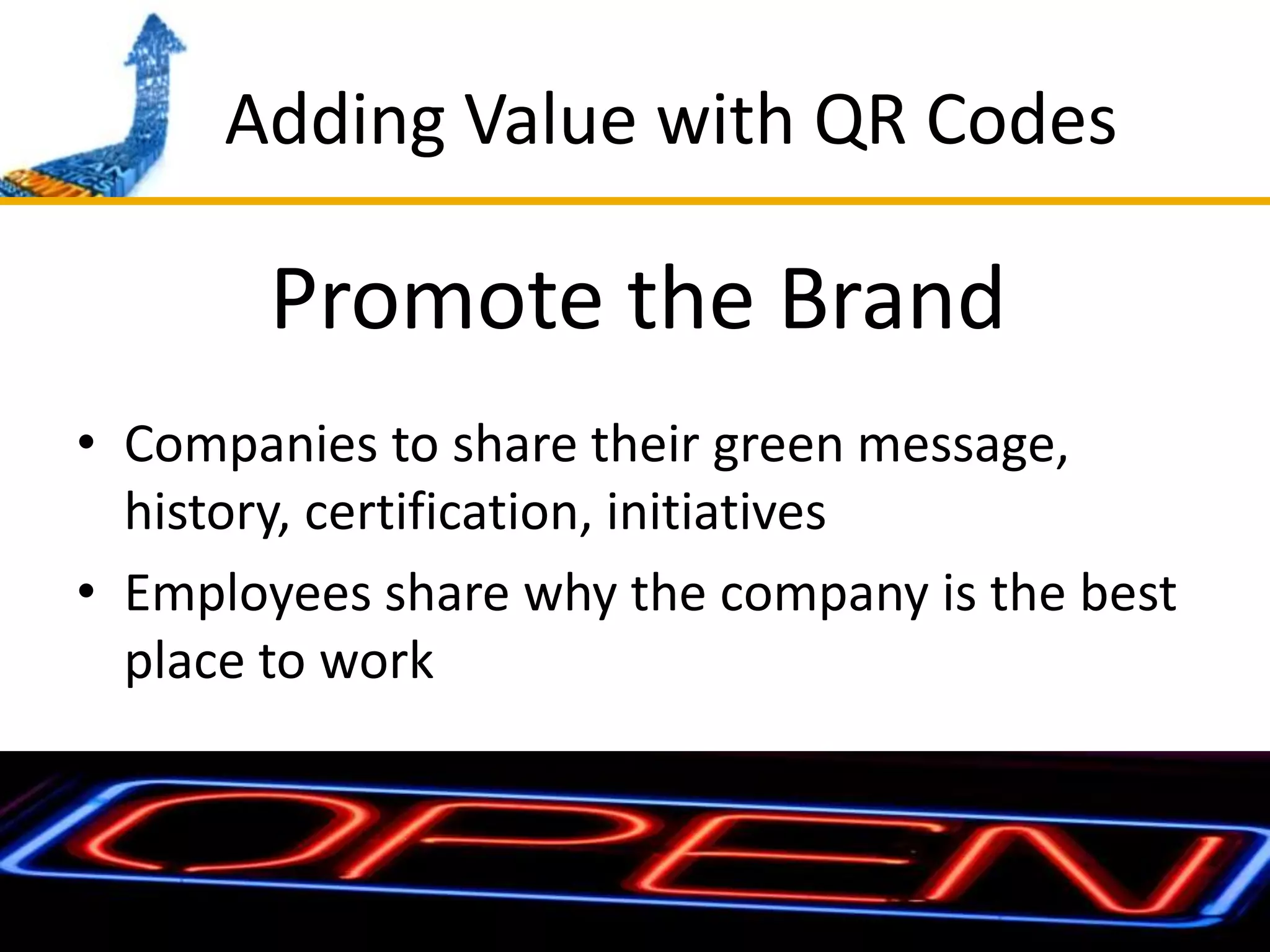 Adding Value with QR CodesPromote the BrandCompanies to share their green message, history, certification, initiativesEmployees share why the company is the best place to work