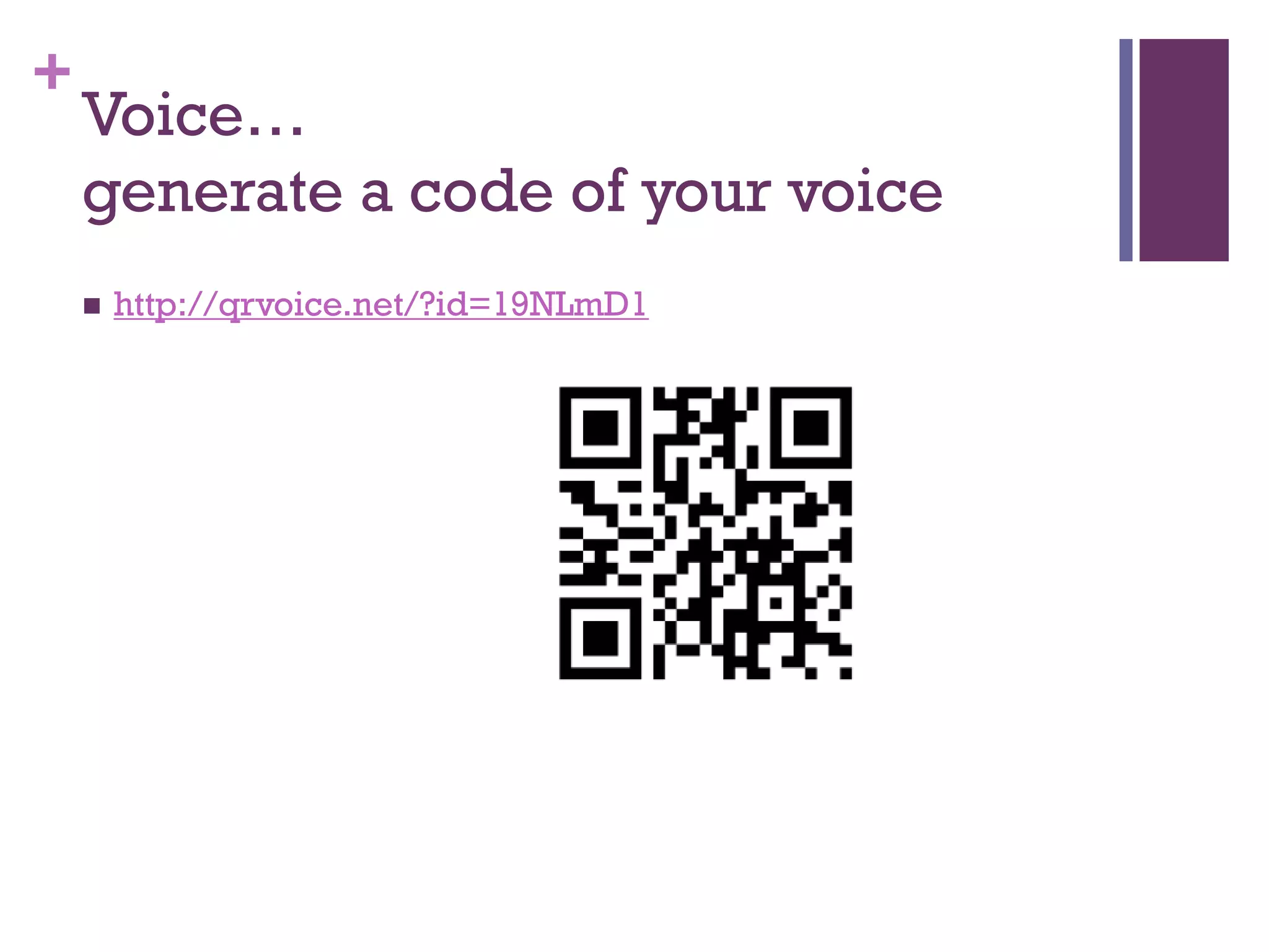 +

Voice…
generate a code of your voice


http://qrvoice.net/?id=19NLmD1

 